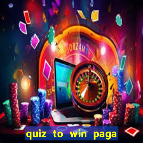 quiz to win paga mesmo quiz money paga mesmo